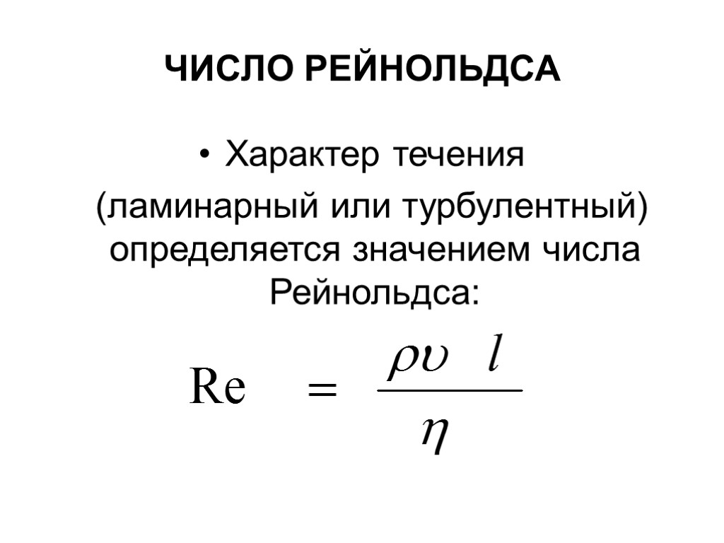 ЧИСЛО РЕЙНОЛЬДСА Характер течения (ламинарный или турбулентный) определяется значением числа Рейнольдса: